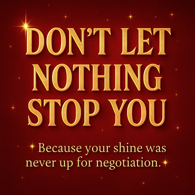 Don’t Let Nothing Stop You💎